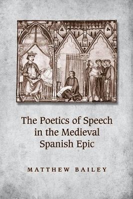 The Poetics of Speech in the Medieval Spanish Epic(English, Electronic book text, Bailey Matthew)