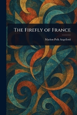 The Firefly of France(English, Paperback, Angellotti Marion Polk)