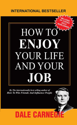 How To Enjoy Your Life And Your Job  - How to Win Friends and Influence People, How to Stop Worrying and Start Living(English, Paperback, Dale Carnegie)