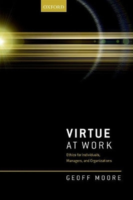 Virtue at Work  - Ethics for Individuals, Managers and Organizations(English, Hardcover, Moore Geoff)