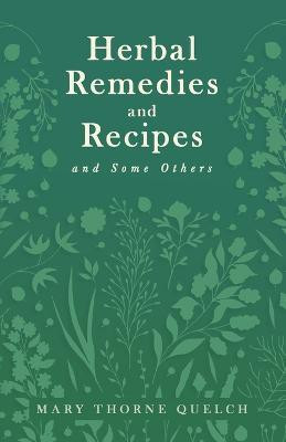 Herbal Remedies and Recipes and Some Others(English, Paperback, Quelch Mary Thorne)