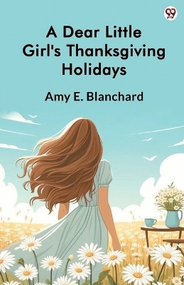 A Dear Little Girl's Thanksgiving Holidays (Edition1)(English, Paperback, Blanchard Amy E)