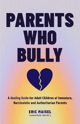 Parents Who Bully(English, Paperback, Maisel Eric)