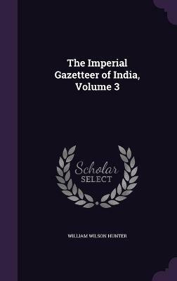 The Imperial Gazetteer of India, Volume 3(English, Hardcover, Hunter William Wilson Sir)