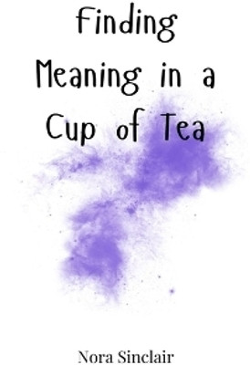 Finding Meaning in a Cup of Tea(English, Paperback, Sinclair Nora)