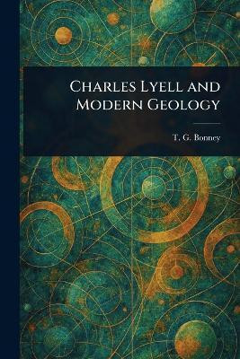 Charles Lyell and Modern Geology(English, Paperback, Bonney T G (Thomas George))