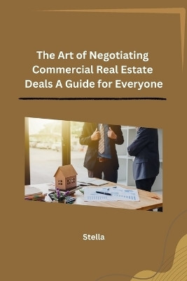 The Art of Negotiating Commercial Real Estate Deals A Guide for Everyone(English, Paperback, Stella)