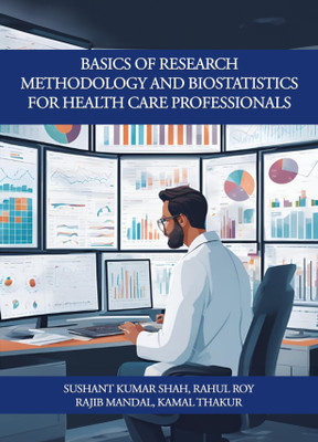 Basics of Research Methodology & Biostatistics for Health Care Professionals(Paperback, Sushant Kumar Shah, Rahul Roy, Rajib Mandal, Kamal Thakur)