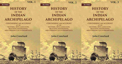 History of the Indian Archipelago: Containing an Account of the Manners, Art, Languages, Religions, Institutions, and Commerce 3 Vols. Set [Hardcover](Hardcover, John Crawfurd)