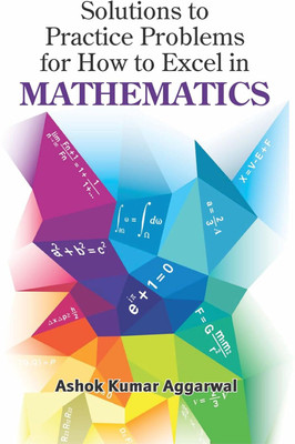 Solutions to Practice Problems For How To Excel in Mathematics(Paperback, Ashok Kumar Aggarwal)