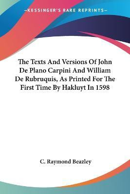 The Texts And Versions Of John De Plano Carpini And William De Rubruquis, As Printed For The First Time By Hakluyt In 1598(English, Paperback, Beazley C Raymond)