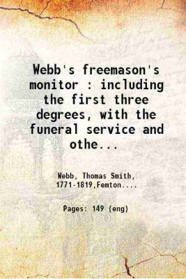 Webb's freemason's monitor : including the first three degrees, with the funeral service and other public ceremonies; together with many useful forms. The whole squaring with the national [Hardcover](Hardcover, Webb, Thomas Smith, ,Femton. James, comp)