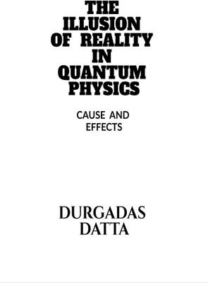 THE ILLUSION OF REALITY IN QUANTUM PHYSICS .  - GOD DOES NOT PLAY DICE .(Hardcover, Durgadas Datta)