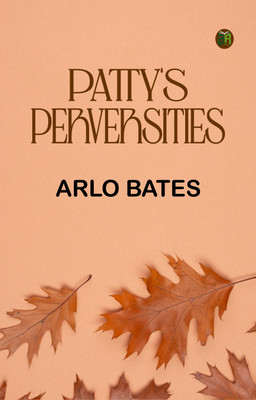 Patty's Perversities(Paperback, Arlo Bates)
