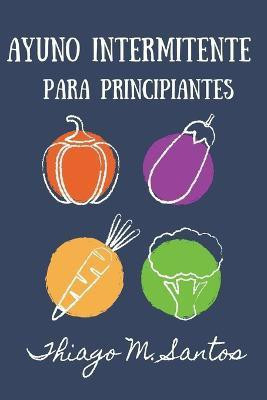 Ayuno intermitente para principiantes(Spanish, Paperback, Santos Thiago M)