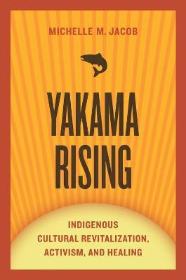 Yakama Rising(English, Hardcover, Jacob Michelle M.)