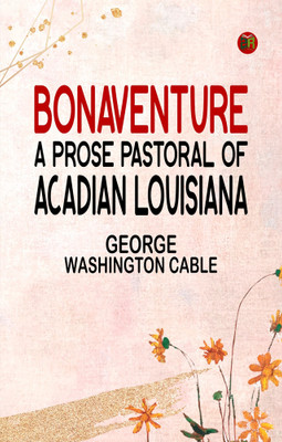 Bonaventure A Prose Pastoral of Acadian Louisiana(Paperback, George Washington Cable)