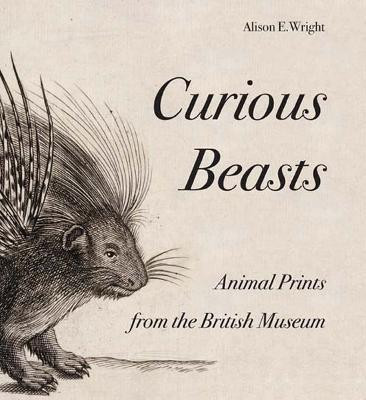 Curious Beasts  - Animal Prints from the British Museum(English, Paperback, Wright Alison E.)