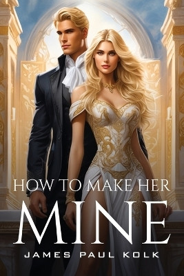 How To Make Her Mine(English, Paperback, Kolk James Paul)