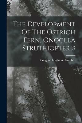 The Development Of The Ostrich Fern, Onoclea Struthiopteris(English, Paperback, Campbell Douglas Houghton)