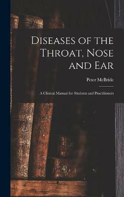 Diseases of the Throat, Nose and ear; a Clinical Manual for Students and Practitioners(English, Hardcover, McBride Peter)