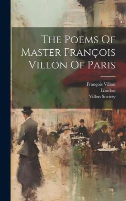 The Poems Of Master Francois Villon Of Paris(English, Hardcover, Villon Francois)