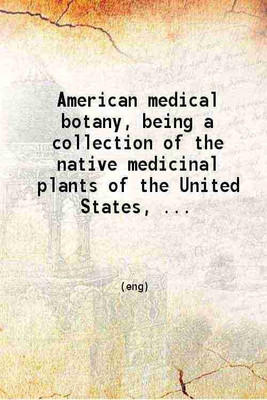American medical botany Being a collection of the native medicinal plants of the United States Volume 3 1820 [Hardcover](Hardcover, Jacob Bigelow)