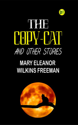 The Copy-Cat, and Other Stories(Paperback, Mary Eleanor Wilkins Freeman)
