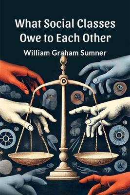 What Social Classes Owe to Each Other (Edition2024)(English, Paperback, Sumner William Graham)