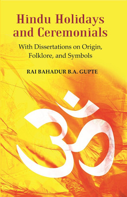 Hindu Holidays and Ceremonials : With Dissertations On Origin, Folklore, and Symbols [Hardcover](Hardcover, Rai Bahadur B.A. Gupte)