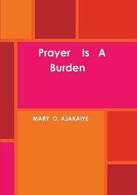 Prayer is A Burden(English, Paperback, Ajakaiye Mary O.)
