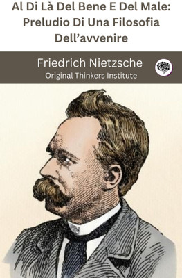 Al Di Là Del Bene E Del Male: Preludio Di Una Filosofia Dell’avvenire(Paperback, Friedrich Nietzsche, Original Thinkers Institute)