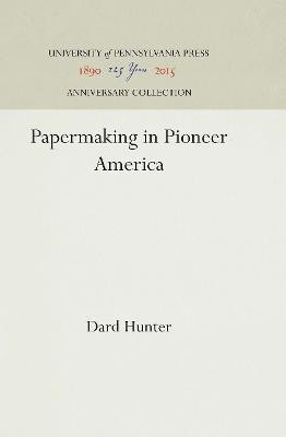 Papermaking in Pioneer America(English, Electronic book text, Hunter Dard)