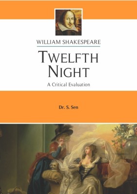 TWELFTH NIGHT | A CRITICAL EVALUATION | WILLIAM SHAKESPEARE | DR. S.SEN | ENGLISH LITERATURE | FOR B.A. Hons. & M.A. English(Paperback, DR.S.SEN)