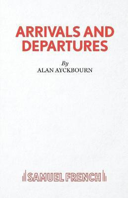 Arrivals and Departures(English, Paperback, Ayckbourn Alan)