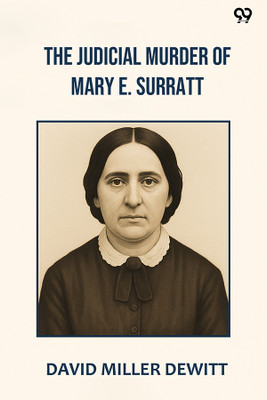 The Judicial Murder Of Mary E. Surratt (Edition1)(English, Paperback, DeWitt David Miller)