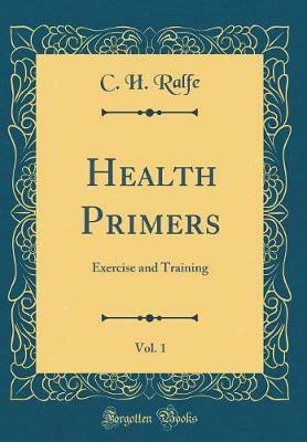 Health Primers, Vol. 1: Exercise and Training (Classic Reprint)(English, Hardcover, Ralfe C. H.)