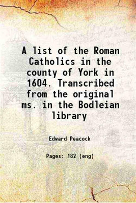 A list of the Roman Catholics in the county of York in 1604. Transcribed from the original ms. in the Bodleian library 1872 [Hardcover](Hardcover, Edward Peacock)