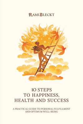 10 STEPS TO HAPPINESS, HEALTH AND SUCCESS A Practical Guide to Personal Fulfillment And Optimum Well-being(Paperback, Rami Bleckt)