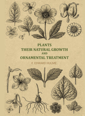 Plants, their natural growth and ornamental treatment(Paperback, F. Edward Hulme)