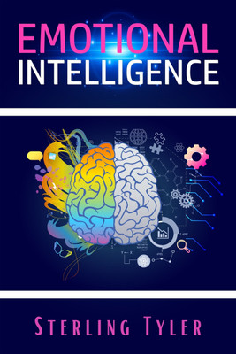 Emotional Intelligence  - Improve Your Social Skills, Emotional Agility, and Ability to Manage and Influence Others to Live a Better Life, Find Success at Work, and Build Better Relationships (2022)(Paperback, Sterling Tyler)