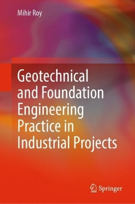Geotechnical and Foundation Engineering Practice in Industrial Projects(English, Hardcover, Roy Mihir)