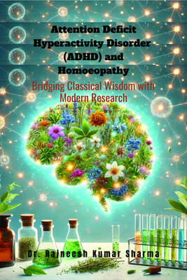 Attention Deficit Hyperactivity Disorder (ADHD) and Homoeopathy  - Bridging Classical Wisdom with Modern Research(Hardcover, Dr. Rajneesh Kumar Sharma)
