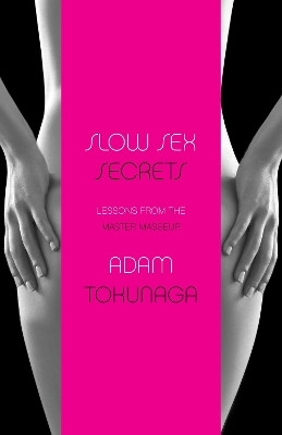 Slow Sex Secrets: Lessons from the Master Masseur (paperback)(English, Paperback, Tokunaga Adam)