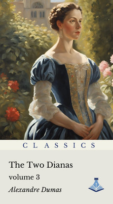 The Two Dianas : Volume Three(Paperback, Alexandre Dumas)