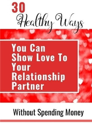 30 Healthy Ways You Can Show Love To Your Relationship Partner Without Spending Money(English, Paperback, Yoktan Yefet)
