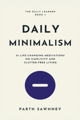 Daily Minimalism  - 21 Life-Changing Meditations on Simplicity and Clutter-Free Living(English, Paperback, Parth Sawhney)