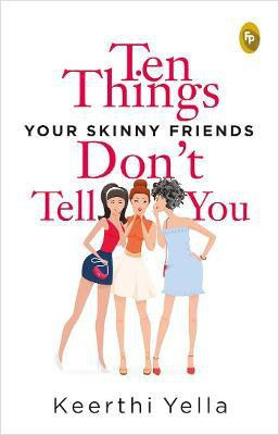 Ten Things Your Skinny Friends Don't Tell You(English, Paperback, Keerthi Yella)