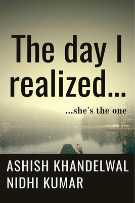 The Day I Realized....  - she's the one!(English, Hardcover, Ashish Khandelwal | Nidhi Kumar)