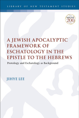 A Jewish Apocalyptic Framework of Eschatology in the Epistle to the Hebrews(English, Paperback, Lee Jihye Dr. Adjunct professor)